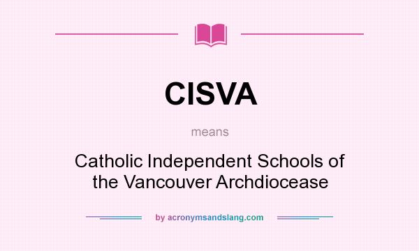 What does CISVA mean? It stands for Catholic Independent Schools of the Vancouver Archdiocease