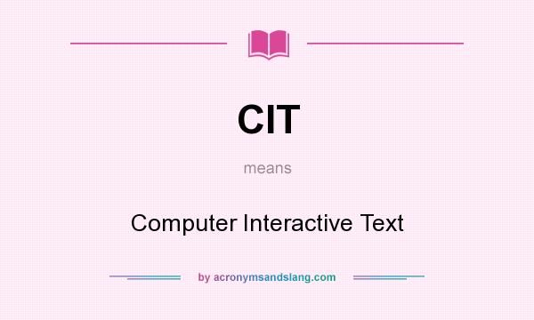 What does CIT mean? It stands for Computer Interactive Text