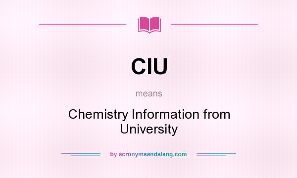 What does CIU mean? It stands for Chemistry Information from University