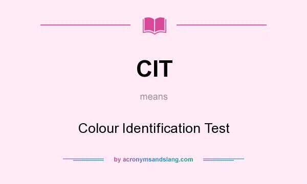 What does CIT mean? It stands for Colour Identification Test