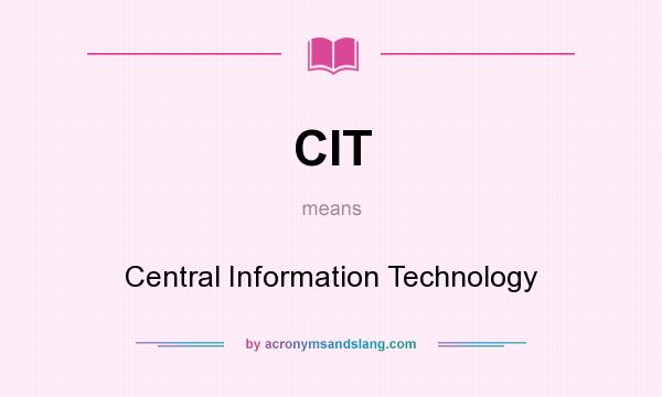 What does CIT mean? It stands for Central Information Technology