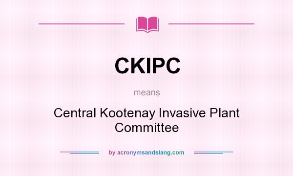 What does CKIPC mean? It stands for Central Kootenay Invasive Plant Committee