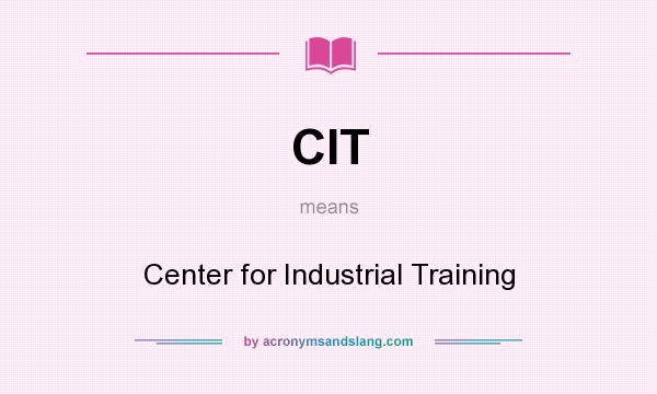What does CIT mean? It stands for Center for Industrial Training