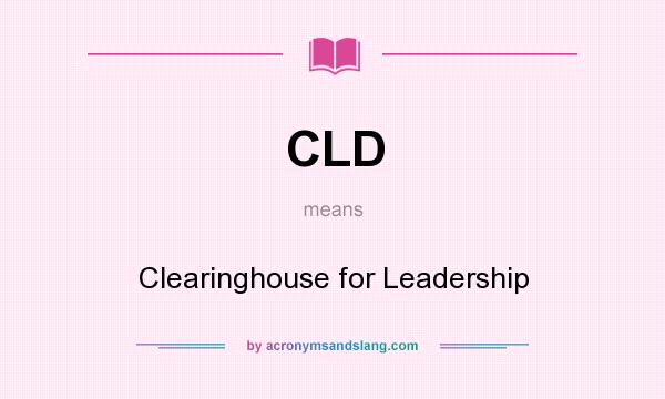 What does CLD mean? It stands for Clearinghouse for Leadership