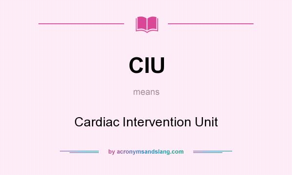 What does CIU mean? It stands for Cardiac Intervention Unit