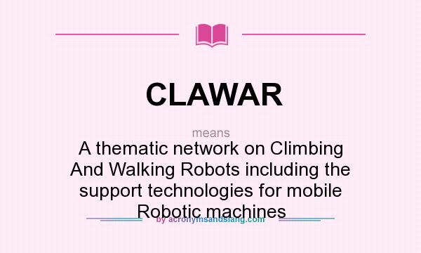 What does CLAWAR mean? It stands for A thematic network on Climbing And Walking Robots including the support technologies for mobile Robotic machines