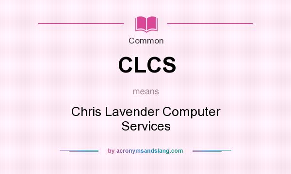 What does CLCS mean? It stands for Chris Lavender Computer Services