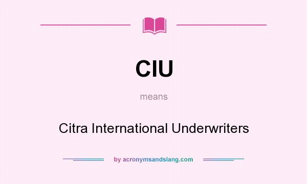 What does CIU mean? It stands for Citra International Underwriters