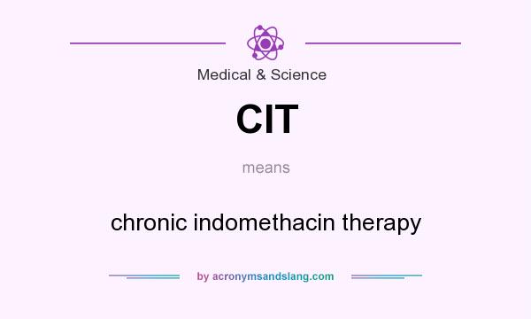 What does CIT mean? It stands for chronic indomethacin therapy