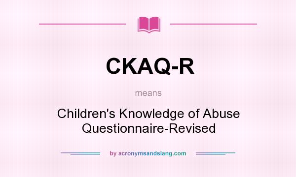 What does CKAQ-R mean? It stands for Children`s Knowledge of Abuse Questionnaire-Revised