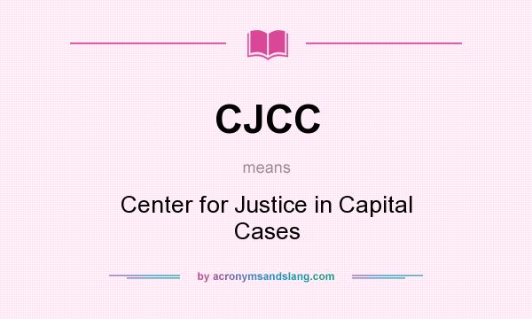 What does CJCC mean? It stands for Center for Justice in Capital Cases