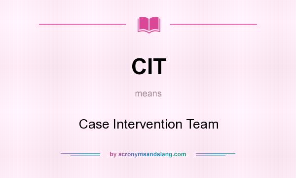 What does CIT mean? It stands for Case Intervention Team