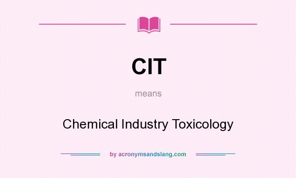 What does CIT mean? It stands for Chemical Industry Toxicology