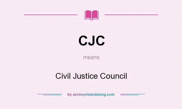 What does CJC mean? It stands for Civil Justice Council