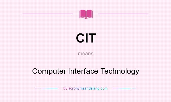What does CIT mean? It stands for Computer Interface Technology