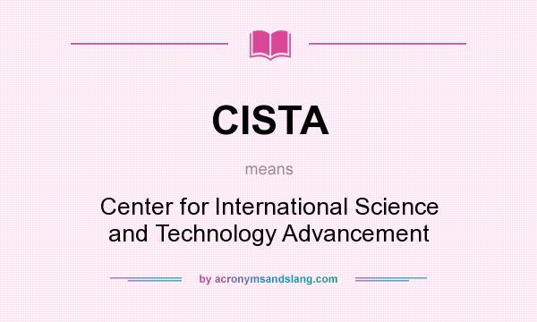 What does CISTA mean? It stands for Center for International Science and Technology Advancement
