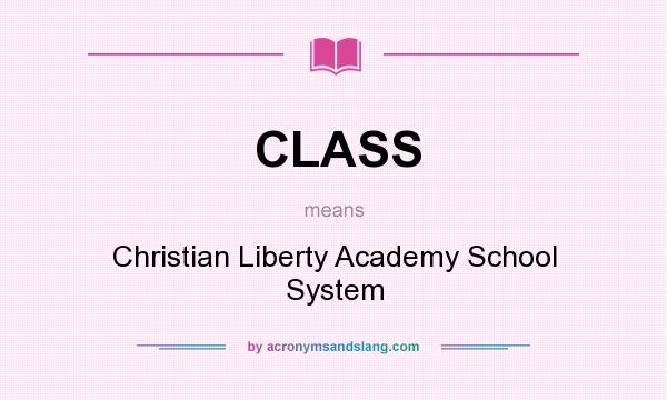 What does CLASS mean? It stands for Christian Liberty Academy School System