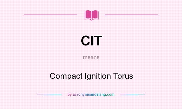 What does CIT mean? It stands for Compact Ignition Torus