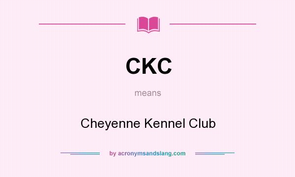 What does CKC mean? It stands for Cheyenne Kennel Club