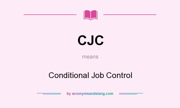 What does CJC mean? It stands for Conditional Job Control