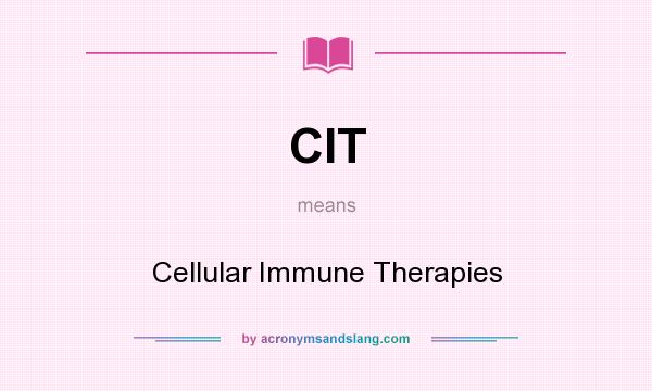 What does CIT mean? It stands for Cellular Immune Therapies