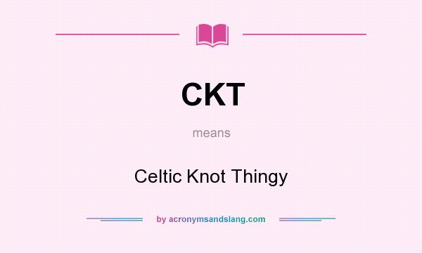 What does CKT mean? It stands for Celtic Knot Thingy