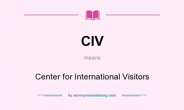 What does CIV mean? It stands for Center for International Visitors
