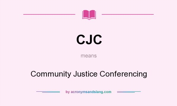 What does CJC mean? It stands for Community Justice Conferencing