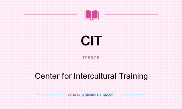 What does CIT mean? It stands for Center for Intercultural Training