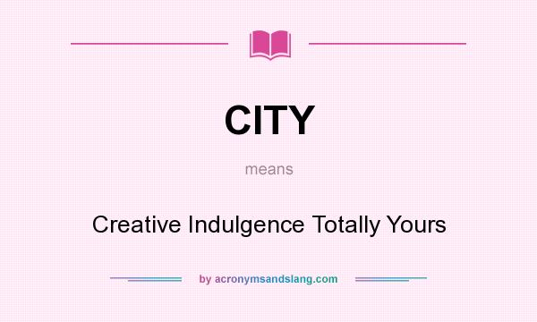 What does CITY mean? It stands for Creative Indulgence Totally Yours