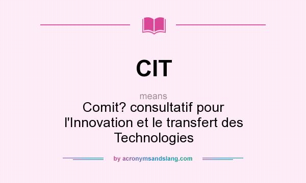 What does CIT mean? It stands for Comit? consultatif pour l`Innovation et le transfert des Technologies