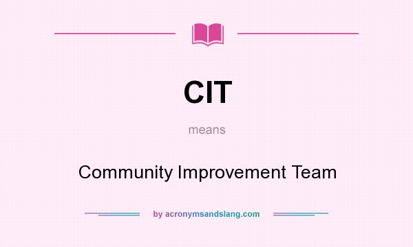 What does CIT mean? It stands for Community Improvement Team