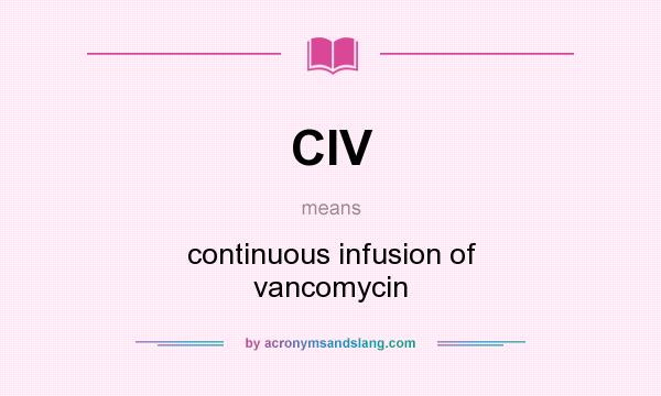What does CIV mean? It stands for continuous infusion of vancomycin