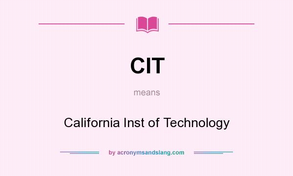 What does CIT mean? It stands for California Inst of Technology