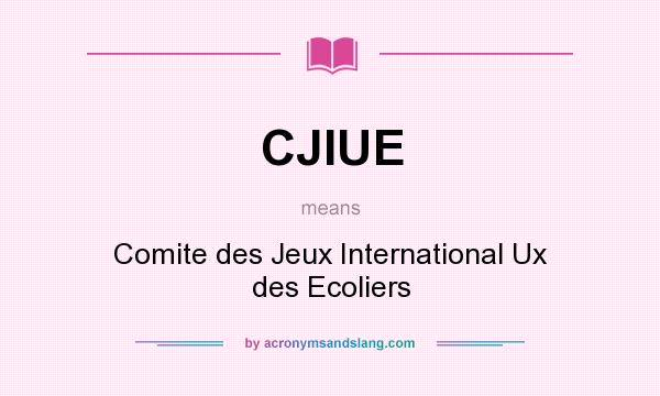 What does CJIUE mean? It stands for Comite des Jeux International Ux des Ecoliers