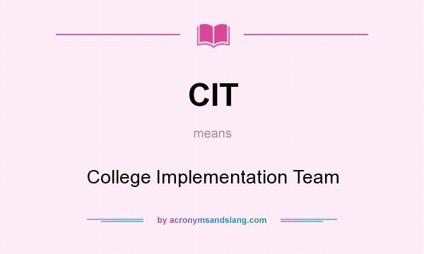 What does CIT mean? It stands for College Implementation Team