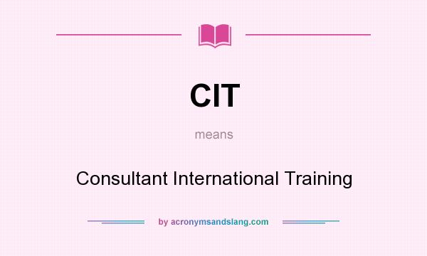 What does CIT mean? It stands for Consultant International Training