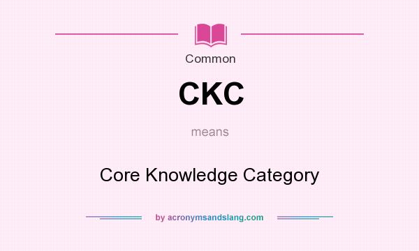 What does CKC mean? It stands for Core Knowledge Category