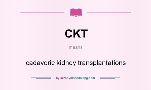 What does CKT mean? It stands for cadaveric kidney transplantations