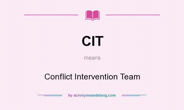 What does CIT mean? It stands for Conflict Intervention Team