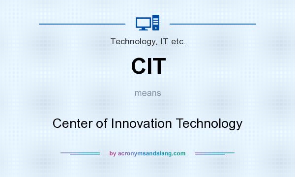What does CIT mean? It stands for Center of Innovation Technology