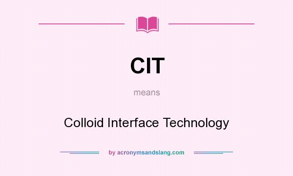 What does CIT mean? It stands for Colloid Interface Technology