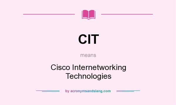 What does CIT mean? It stands for Cisco Internetworking Technologies