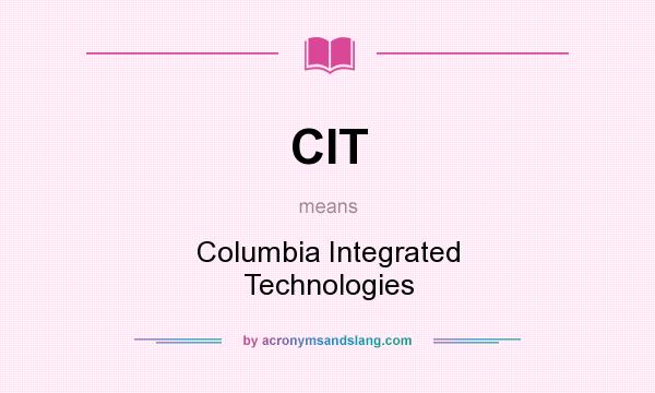 What does CIT mean? It stands for Columbia Integrated Technologies
