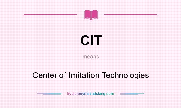 What does CIT mean? It stands for Center of Imitation Technologies