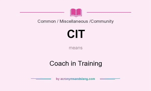 What does CIT mean? It stands for Coach in Training