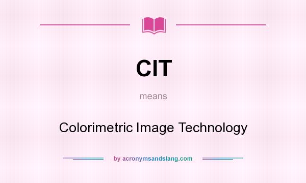 What does CIT mean? It stands for Colorimetric Image Technology