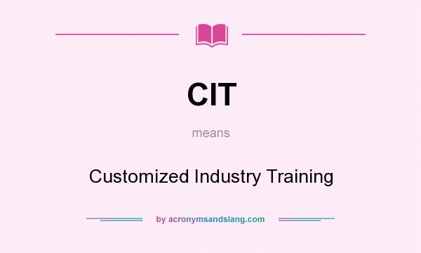 What does CIT mean? It stands for Customized Industry Training