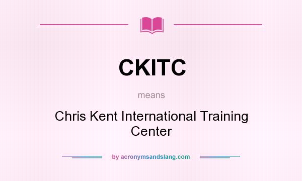 What does CKITC mean? It stands for Chris Kent International Training Center