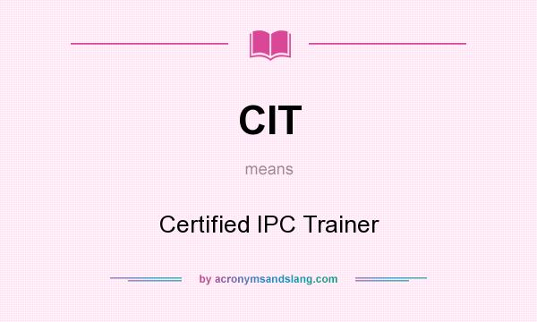 What does CIT mean? It stands for Certified IPC Trainer